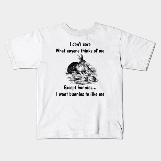 I don’t care what anyone thinks of Me except bunnies I want bunnies to like Me Kids T-Shirt by catlovers2020